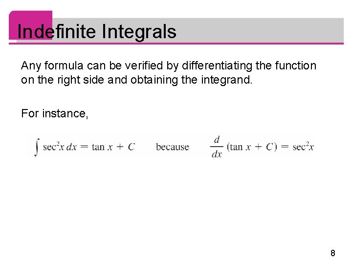 Indefinite Integrals Any formula can be verified by differentiating the function on the right