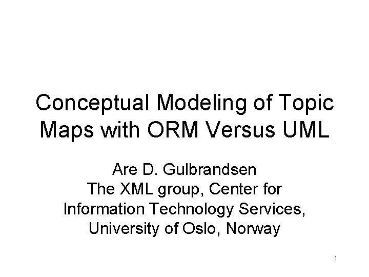 Conceptual Modeling of Topic Maps with ORM Versus UML Are D. Gulbrandsen The XML