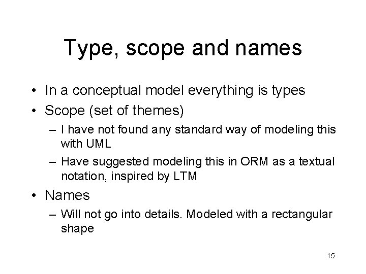 Type, scope and names • In a conceptual model everything is types • Scope