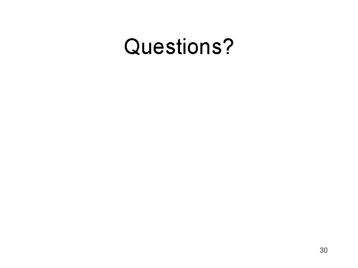 Questions? 30 