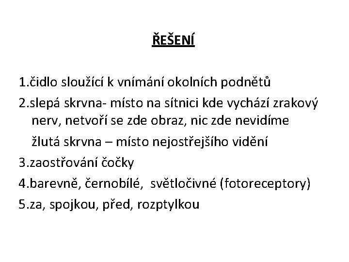 ŘEŠENÍ 1. čidlo sloužící k vnímání okolních podnětů 2. slepá skrvna- místo na sítnici