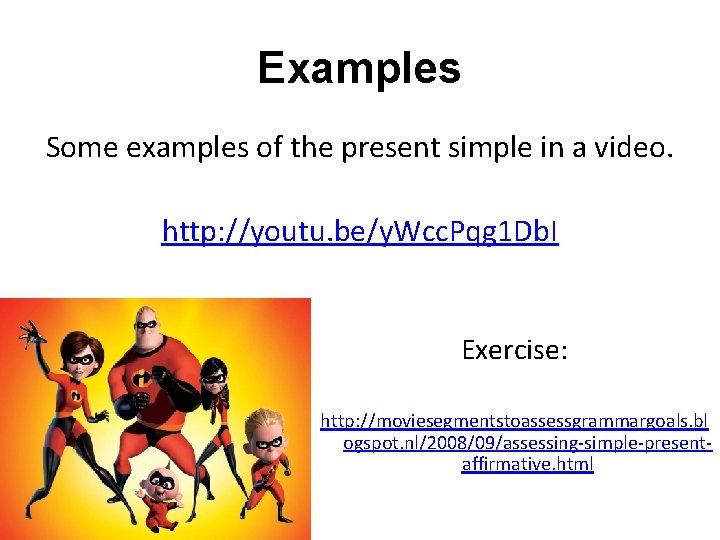 Examples Some examples of the present simple in a video. http: //youtu. be/y. Wcc.