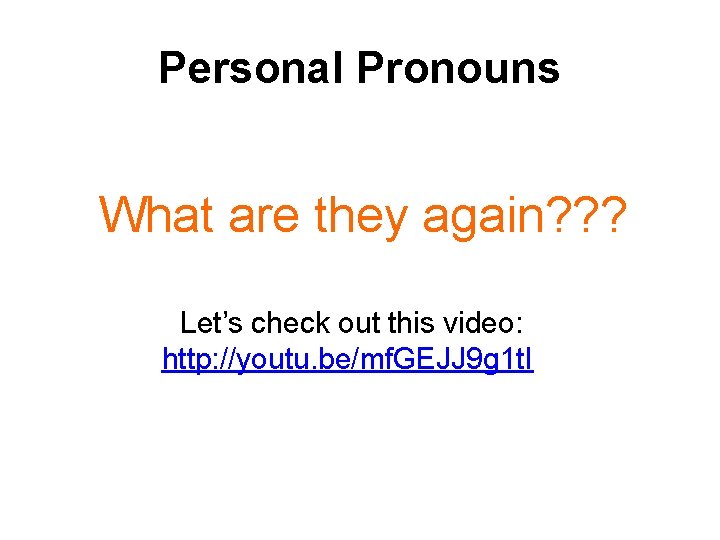 Personal Pronouns What are they again? ? ? Let’s check out this video: http: