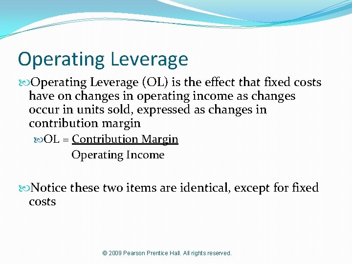 Operating Leverage (OL) is the effect that fixed costs have on changes in operating