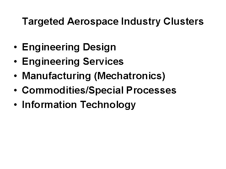 Targeted Aerospace Industry Clusters • • • Engineering Design Engineering Services Manufacturing (Mechatronics) Commodities/Special Targeted Aerospace Industry Clusters • • • Engineering Design Engineering Services Manufacturing (Mechatronics) Commodities/Special