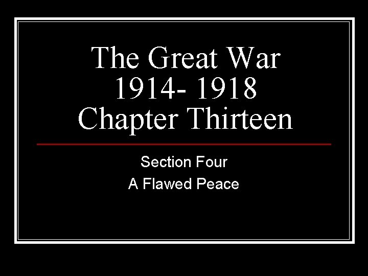 The Great War 1914 - 1918 Chapter Thirteen Section Four A Flawed Peace 