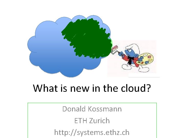 What is new in the cloud? Donald Kossmann ETH Zurich http: //systems. ethz. ch