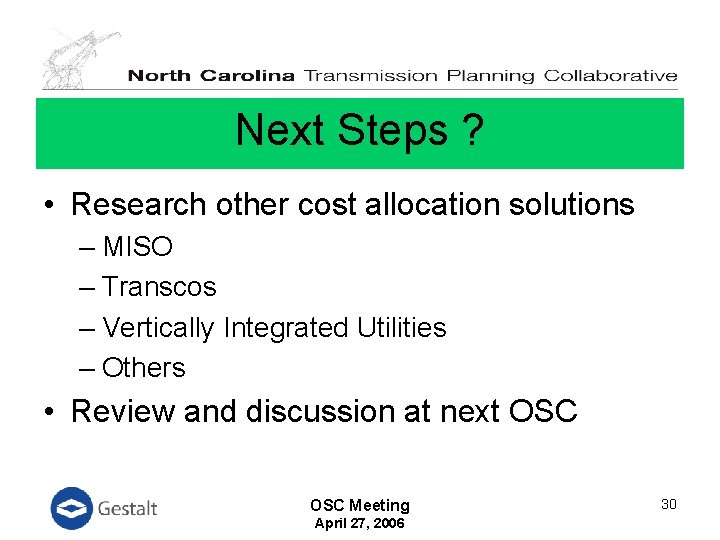Next Steps ? • Research other cost allocation solutions – MISO – Transcos –