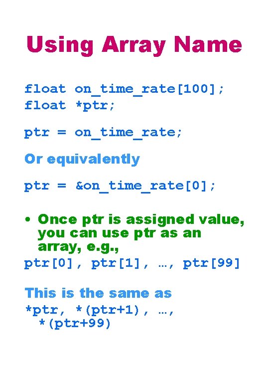 Using Array Name float on_time_rate[100]; float *ptr; ptr = on_time_rate; Or equivalently ptr =