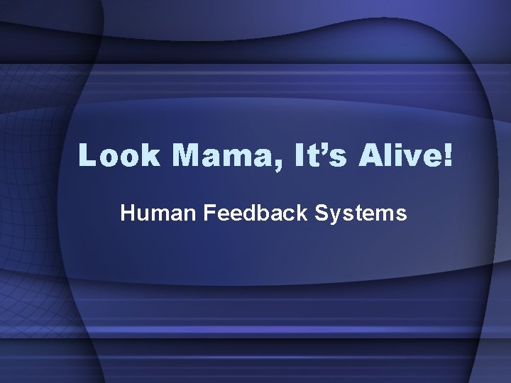 Look Mama, It’s Alive! Human Feedback Systems 