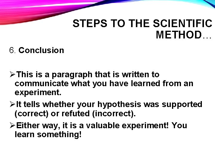 STEPS TO THE SCIENTIFIC METHOD… 6. Conclusion ØThis is a paragraph that is written