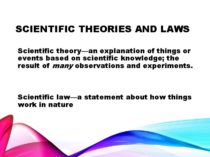 SCIENTIFIC THEORIES AND LAWS Scientific theory—an explanation of things or events based on scientific