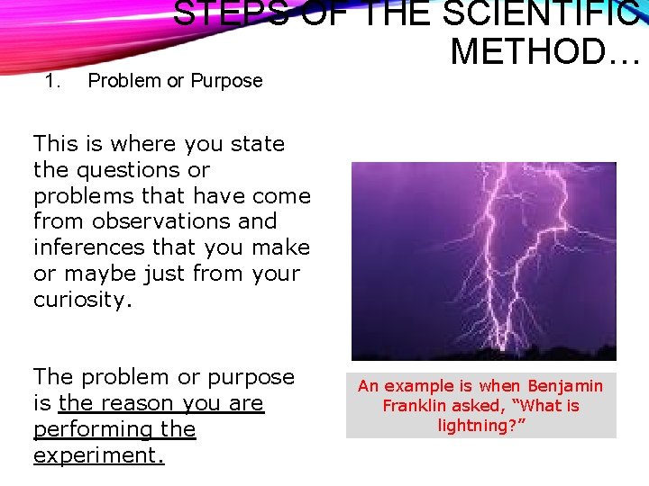 1. STEPS OF THE SCIENTIFIC METHOD… Problem or Purpose This is where you state