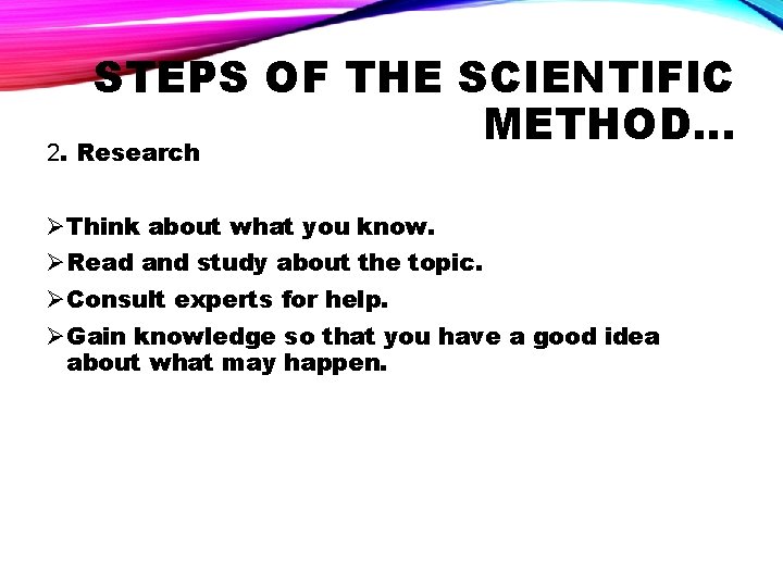 STEPS OF THE SCIENTIFIC METHOD… 2. Research ØThink about what you know. ØRead and