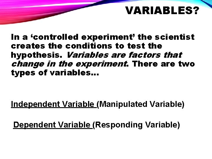 VARIABLES? In a ‘controlled experiment’ the scientist creates the conditions to test the hypothesis.