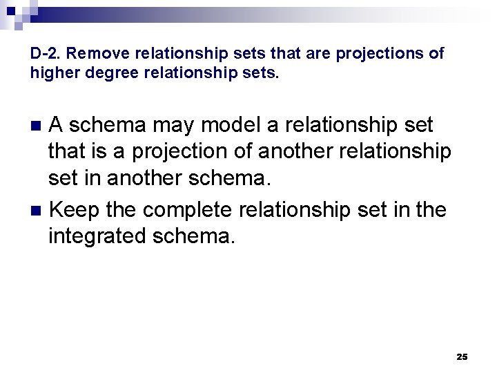 D-2. Remove relationship sets that are projections of higher degree relationship sets. A schema