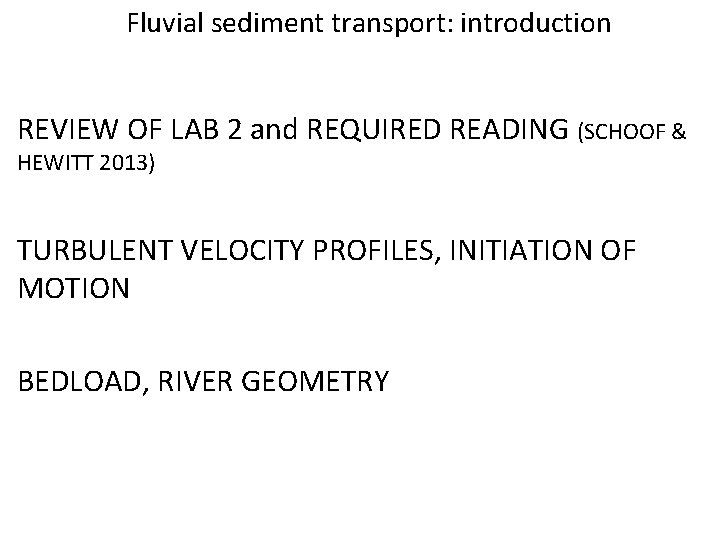 Fluvial sediment transport: introduction REVIEW OF LAB 2 and REQUIRED READING (SCHOOF & HEWITT Fluvial sediment transport: introduction REVIEW OF LAB 2 and REQUIRED READING (SCHOOF & HEWITT