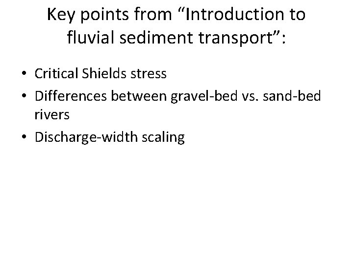 Key points from “Introduction to fluvial sediment transport”: • Critical Shields stress • Differences Key points from “Introduction to fluvial sediment transport”: • Critical Shields stress • Differences