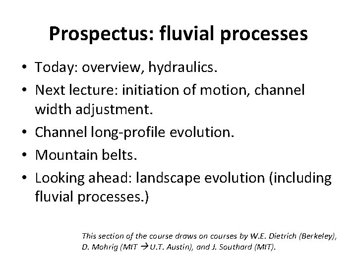 Prospectus: fluvial processes • Today: overview, hydraulics. • Next lecture: initiation of motion, channel Prospectus: fluvial processes • Today: overview, hydraulics. • Next lecture: initiation of motion, channel
