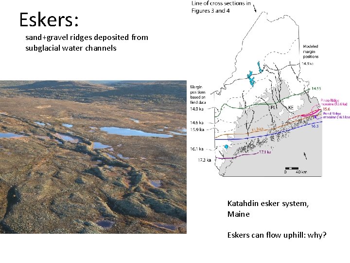 Eskers: sand+gravel ridges deposited from subglacial water channels Katahdin esker system, Maine Eskers can Eskers: sand+gravel ridges deposited from subglacial water channels Katahdin esker system, Maine Eskers can