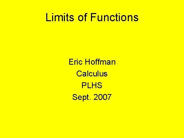 Limits of Functions Eric Hoffman Calculus PLHS Sept. 2007 