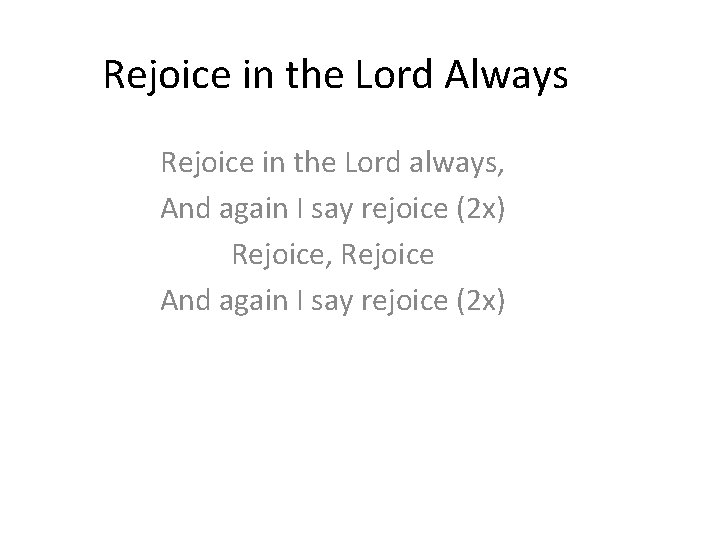 Rejoice in the Lord Always Rejoice in the Lord always, And again I say