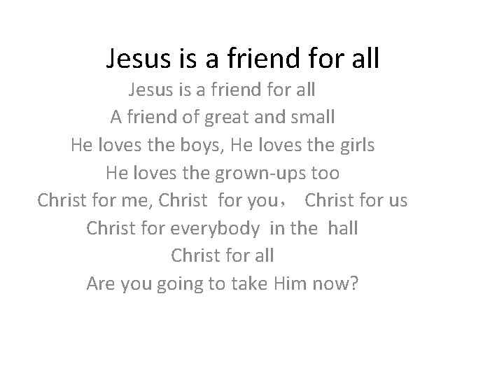 Jesus is a friend for all A friend of great and small He loves