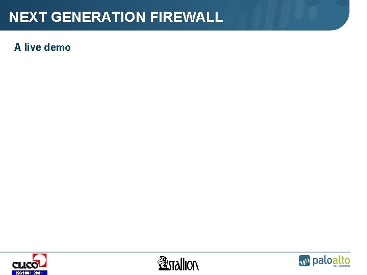 NEXT GENERATION FIREWALL A live demo ISO 9001: 2001 