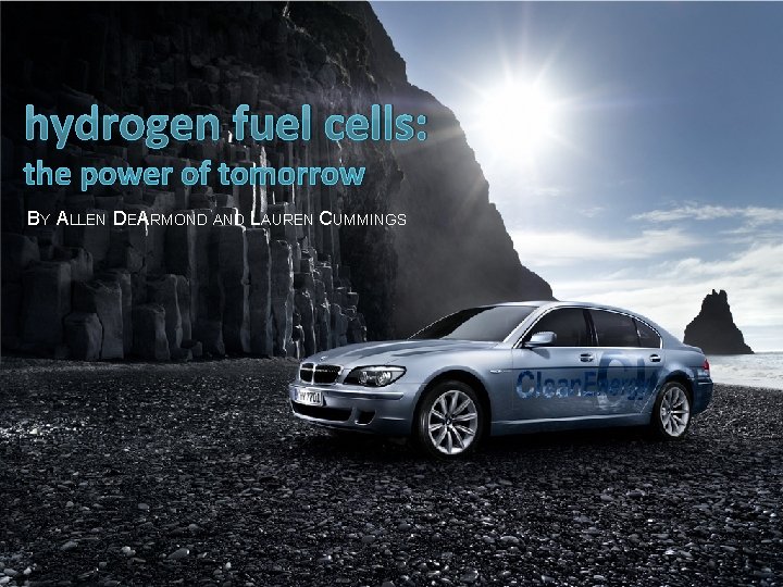 hydrogen fuel cells: the power of tomorrow BY ALLEN DEARMOND AND LAUREN CUMMINGS 