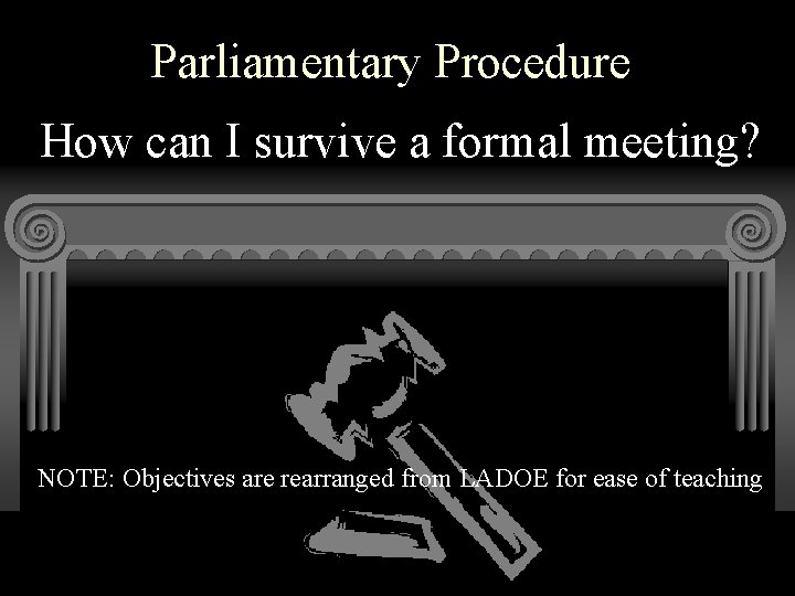 Parliamentary Procedure How can I survive a formal meeting? NOTE: Objectives are rearranged from