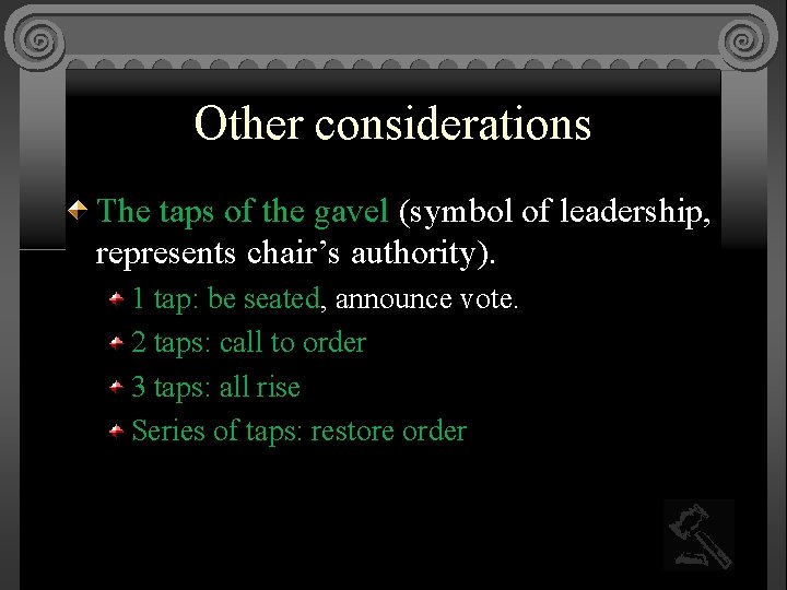 Other considerations The taps of the gavel (symbol of leadership, represents chair’s authority). 1