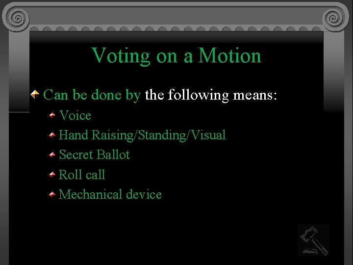 Voting on a Motion Can be done by the following means: Voice Hand Raising/Standing/Visual
