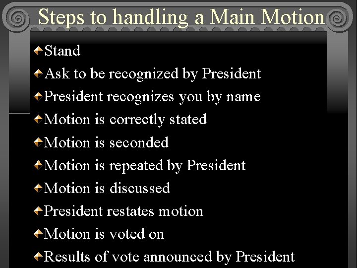 Steps to handling a Main Motion Stand Ask to be recognized by President recognizes