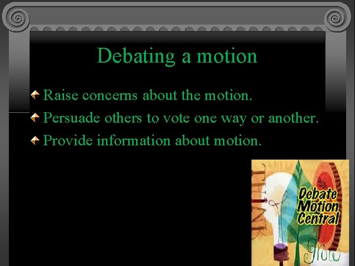 Debating a motion Raise concerns about the motion. Persuade others to vote one way