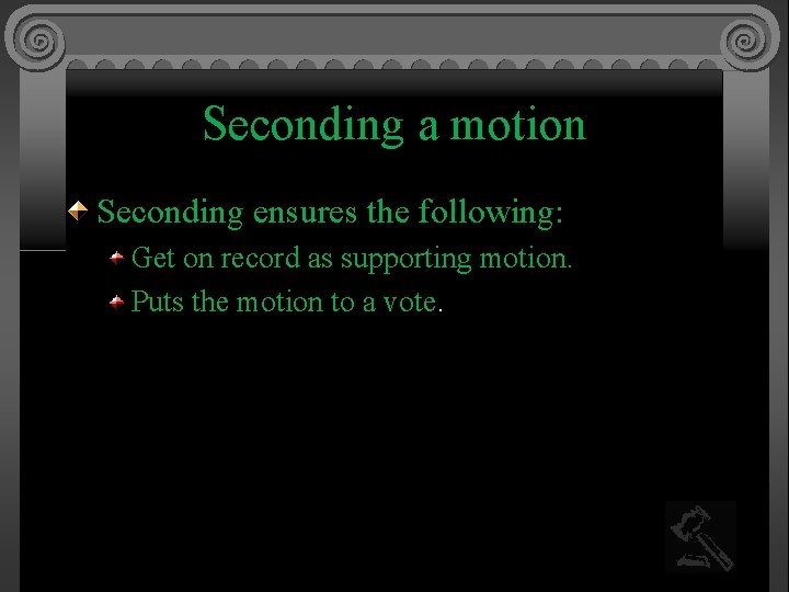 Seconding a motion Seconding ensures the following: Get on record as supporting motion. Puts