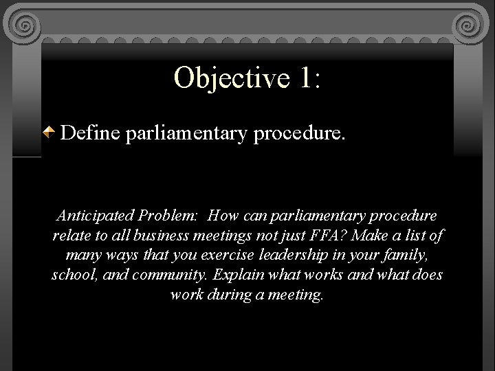 Objective 1: Define parliamentary procedure. Anticipated Problem: How can parliamentary procedure relate to all