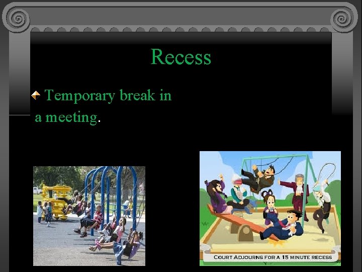 Recess Temporary break in a meeting. 