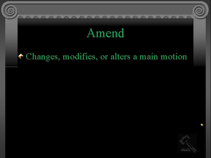 Amend Changes, modifies, or alters a main motion 