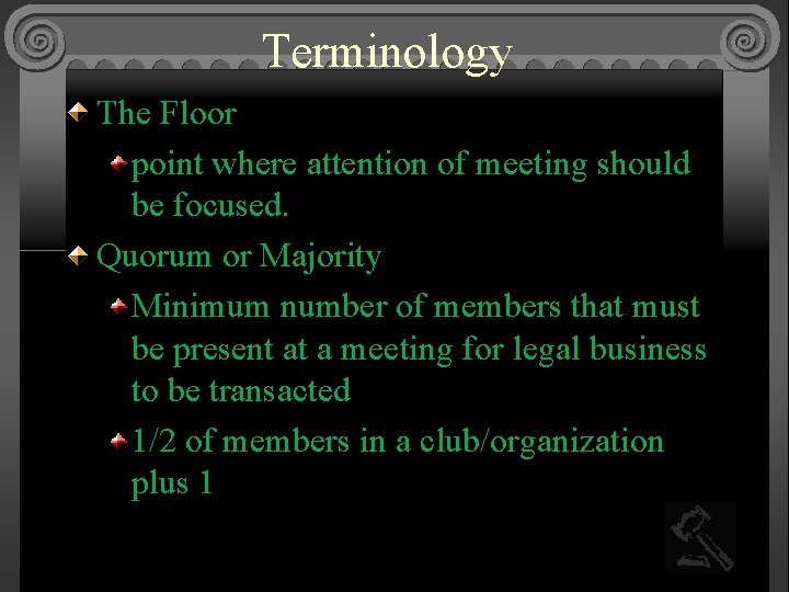 Terminology The Floor point where attention of meeting should be focused. Quorum or Majority