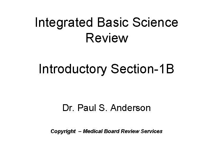 Integrated Basic Science Review Introductory Section-1 B Dr. Paul S. Anderson Copyright – Medical