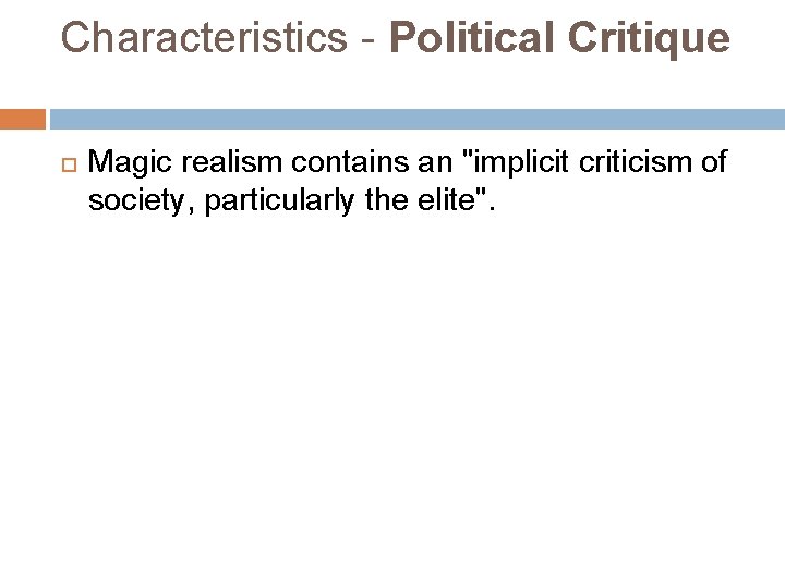 Characteristics - Political Critique Magic realism contains an "implicit criticism of society, particularly the