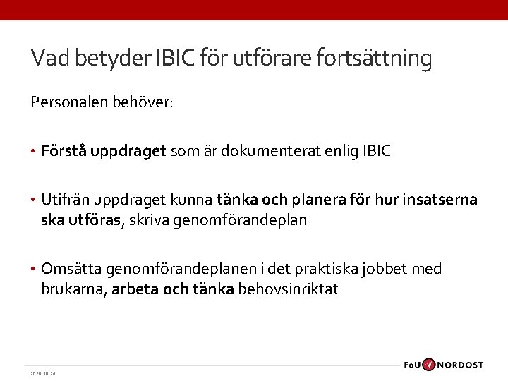 Vad betyder IBIC för utförare fortsättning Personalen behöver: • Förstå uppdraget som är dokumenterat