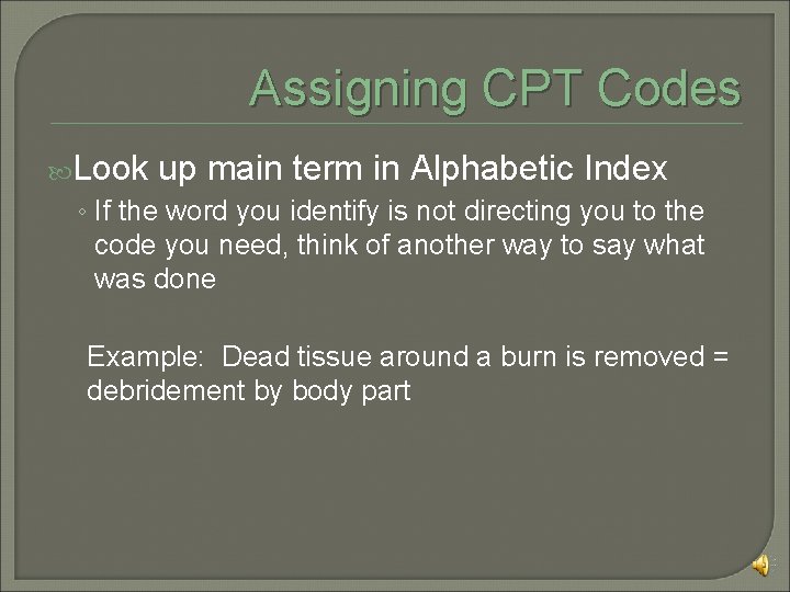 Assigning CPT Codes Look up main term in Alphabetic Index ◦ If the word