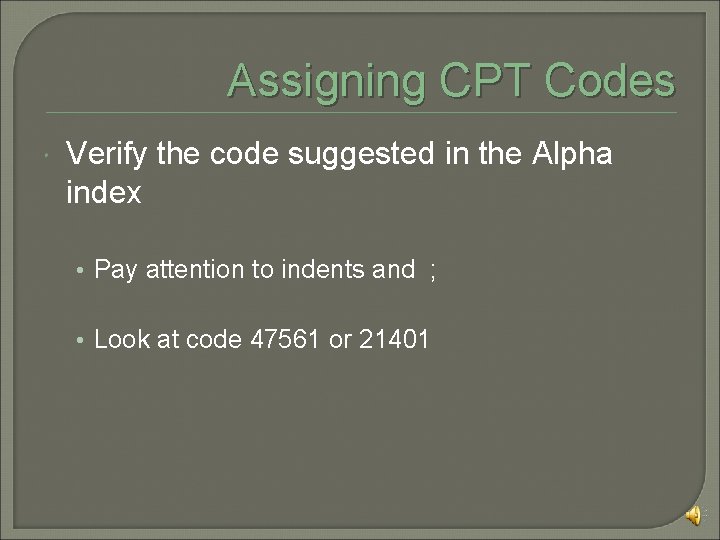 Assigning CPT Codes Verify the code suggested in the Alpha index • Pay attention