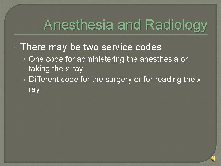 Anesthesia and Radiology There may be two service codes • One code for administering