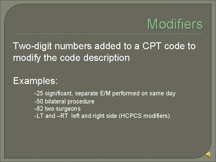 Modifiers Two-digit numbers added to a CPT code to modify the code description Examples: