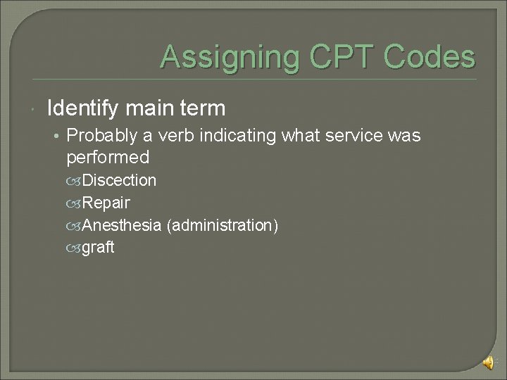 Assigning CPT Codes Identify main term • Probably a verb indicating what service was