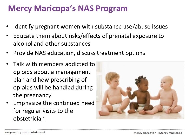 Mercy Maricopa’s NAS Program • Identify pregnant women with substance use/abuse issues • Educate