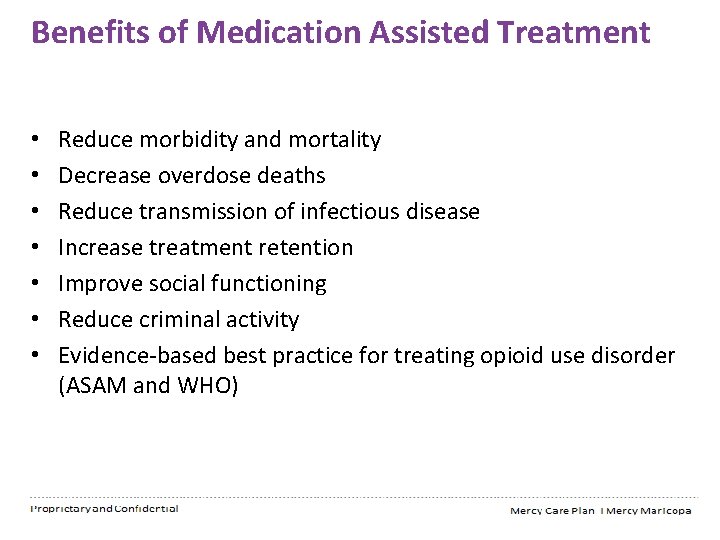 Benefits of Medication Assisted Treatment • • Reduce morbidity and mortality Decrease overdose deaths