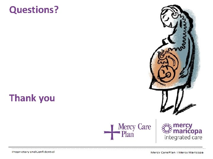 Questions? Thank you Proprietary and Confidential Mercy Maricopa Integrated Care 